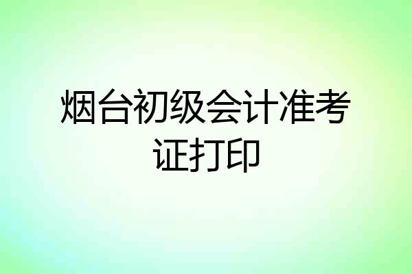 烟台初级会计准考证打印