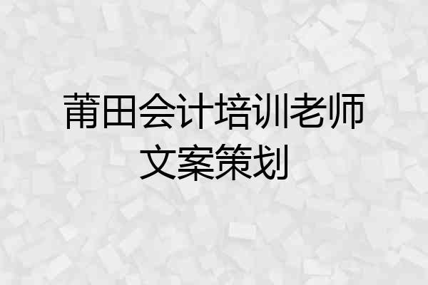 莆田会计培训老师文案策划