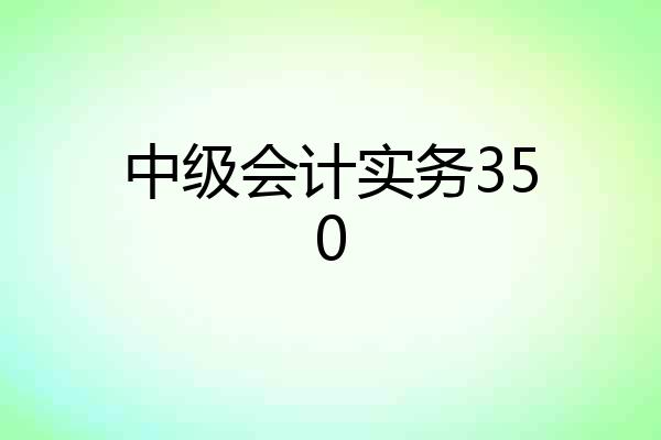 中级会计实务350
