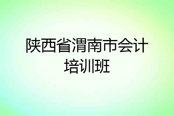 陕西省渭南市会计培训班