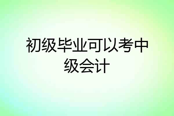 初级毕业可以考中级会计