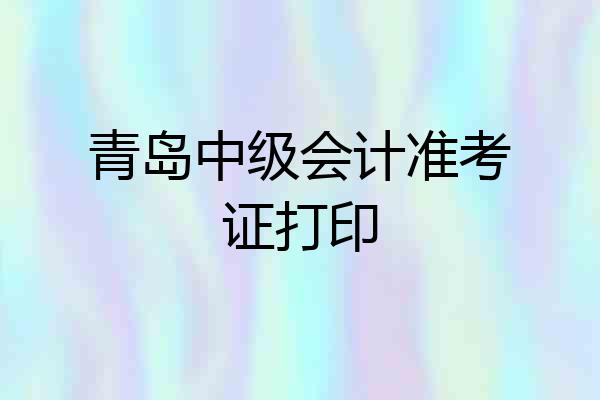 青岛中级会计准考证打印