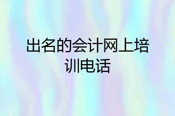 出名的会计网上培训电话