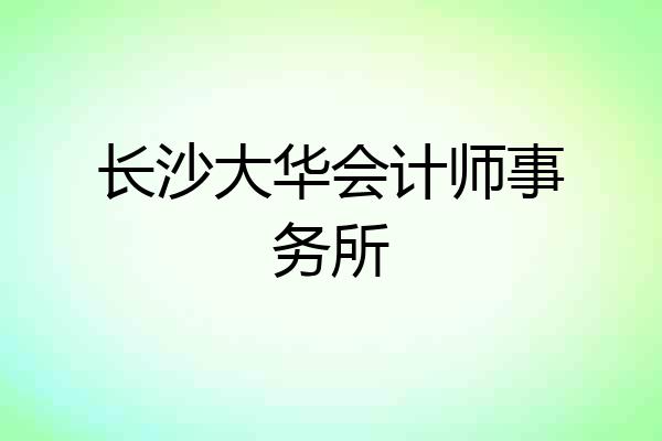 长沙大华会计师事务所