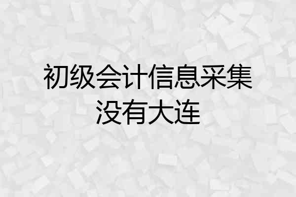 初级会计信息采集没有大连