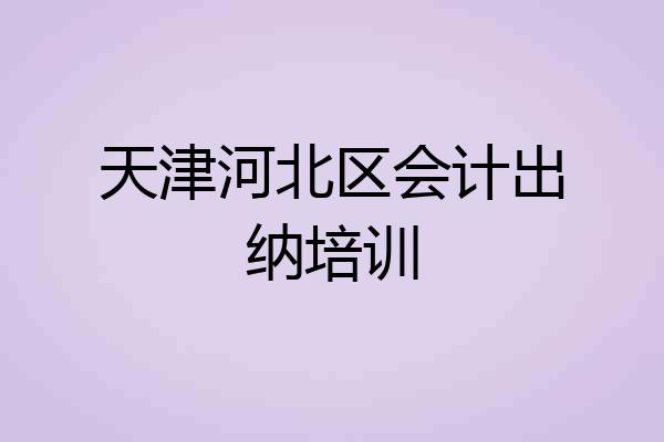 天津河北区会计出纳培训