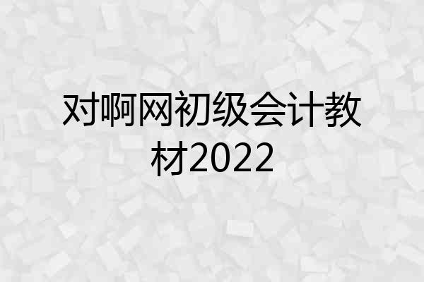 对啊网初级会计教材2022