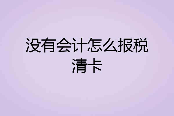 没有会计怎么报税清卡
