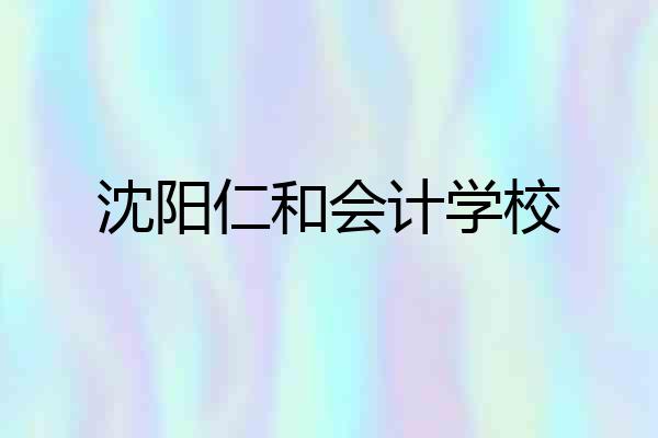 沈阳仁和会计学校
