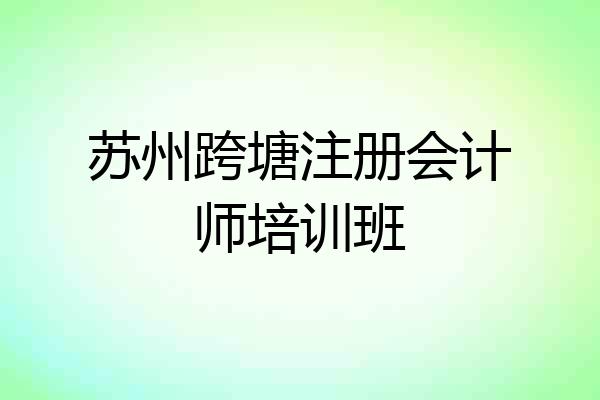 苏州跨塘注册会计师培训班