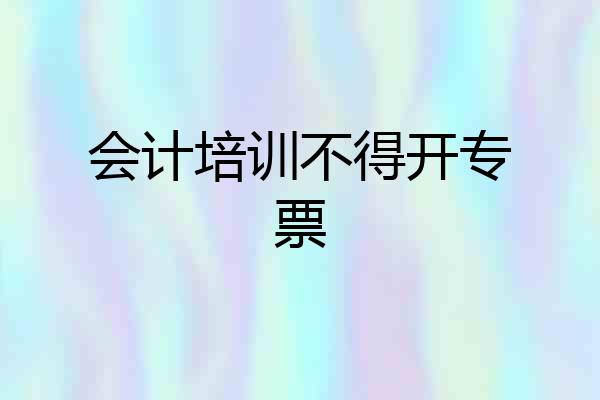会计培训不得开专票