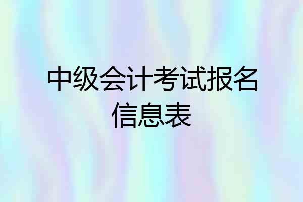 中级会计考试报名信息表