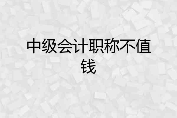 中级会计职称不值钱