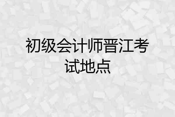 初级会计师晋江考试地点