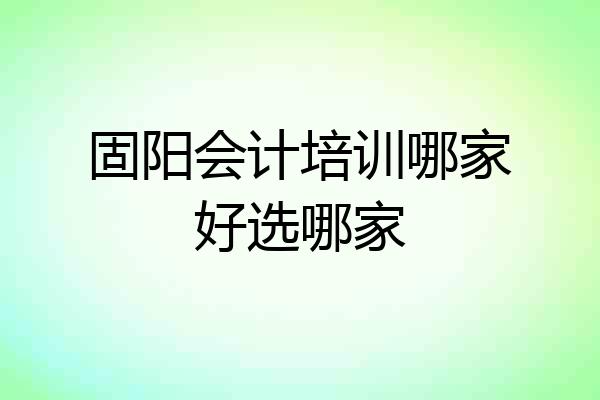 固阳会计培训哪家好选哪家