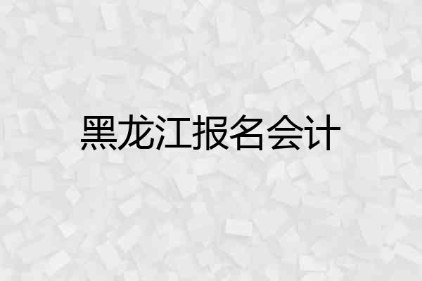 黑龙江报名会计