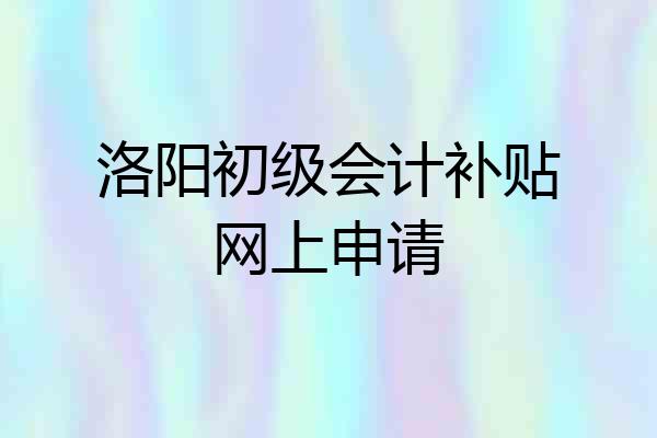 洛阳初级会计补贴网上申请