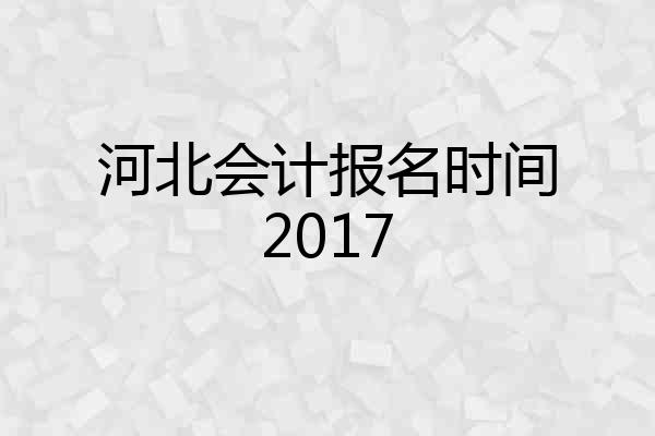 河北会计报名时间2017
