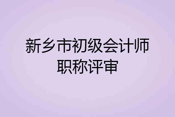 新乡市初级会计师职称评审