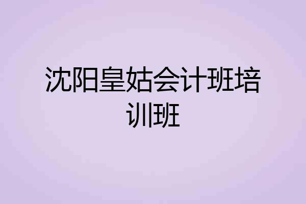 沈阳皇姑会计班培训班