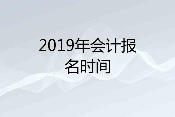 2019年会计报名时间