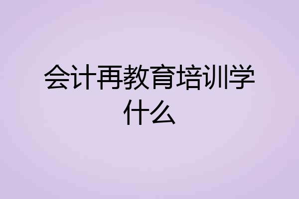 会计再教育培训学什么