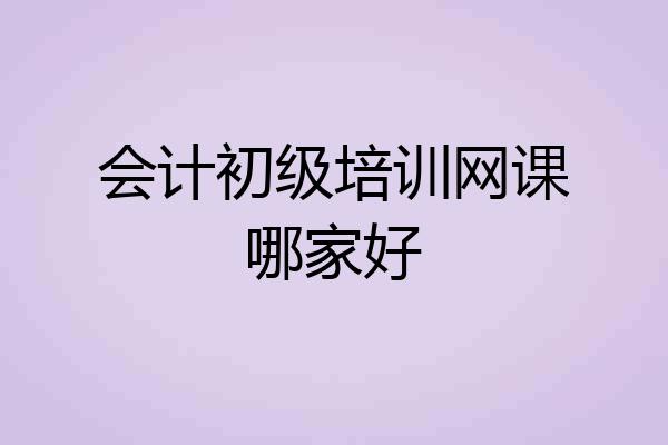 会计初级培训网课哪家好