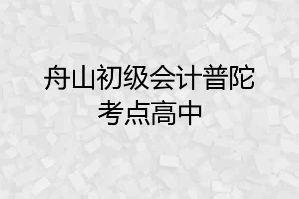 舟山初级会计普陀考点高中