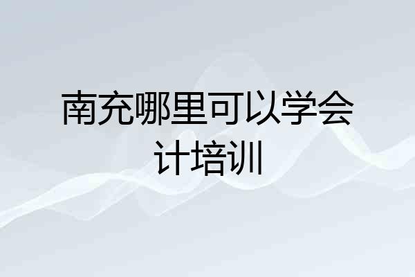 南充哪里可以学会计培训