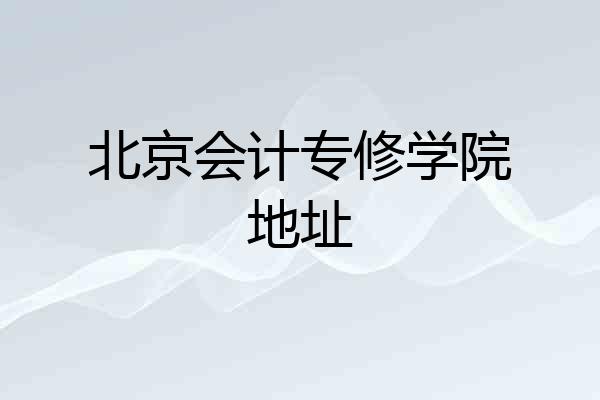 北京会计专修学院地址