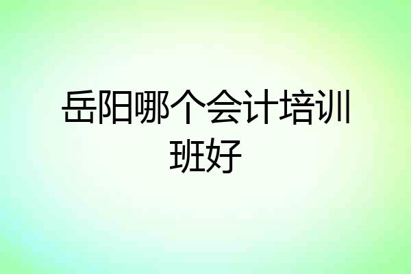 岳阳哪个会计培训班好
