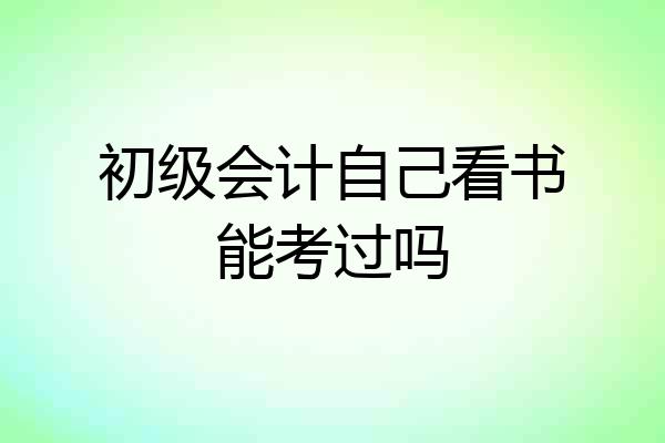 初级会计自己看书能考过吗