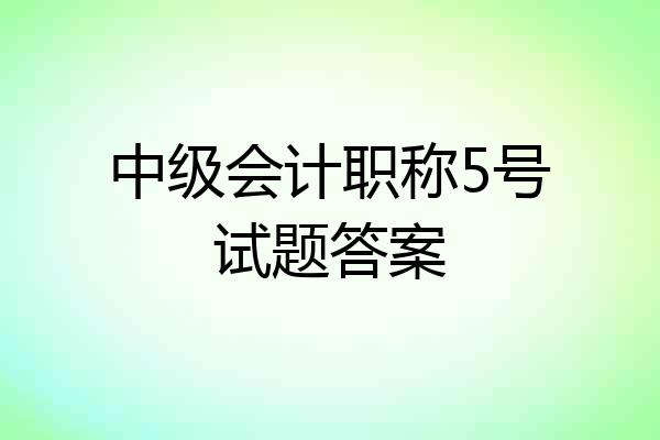 中级会计职称5号试题答案