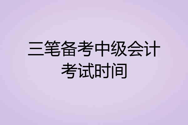 三笔备考中级会计考试时间