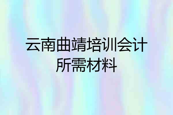 云南曲靖培训会计所需材料