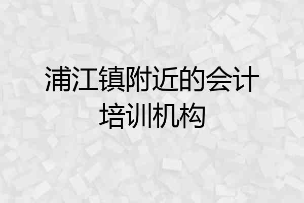 浦江镇附近的会计培训机构
