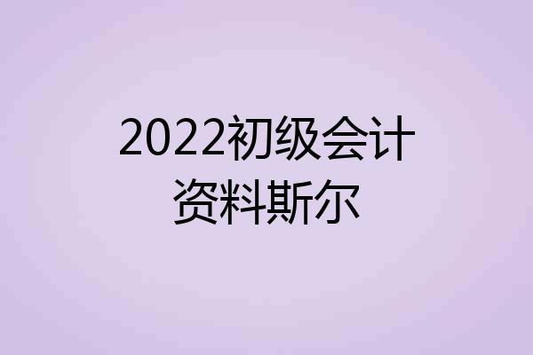 2022初级会计资料斯尔