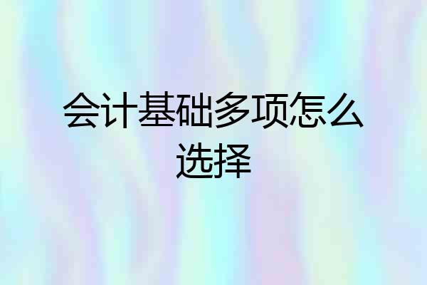 会计基础多项怎么选择