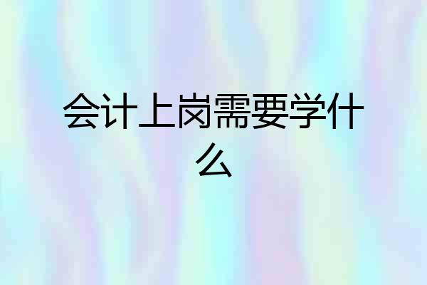 会计上岗需要学什么