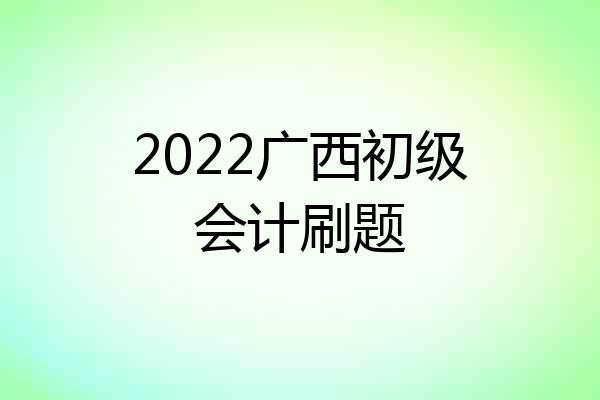 2022广西初级会计刷题