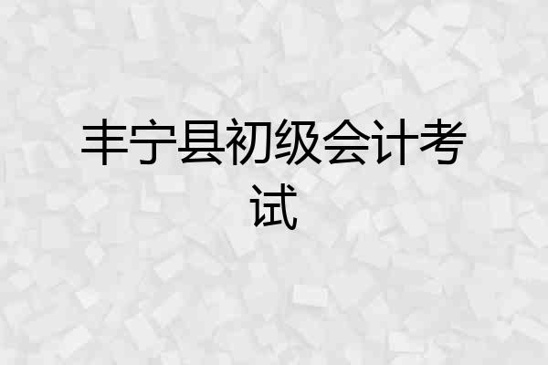 丰宁县初级会计考试