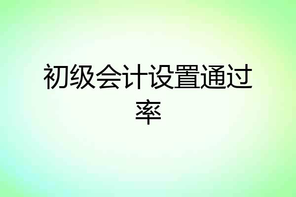 初级会计设置通过率
