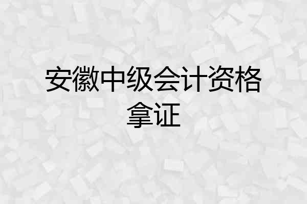 安徽中级会计资格拿证