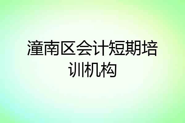 潼南区会计短期培训机构