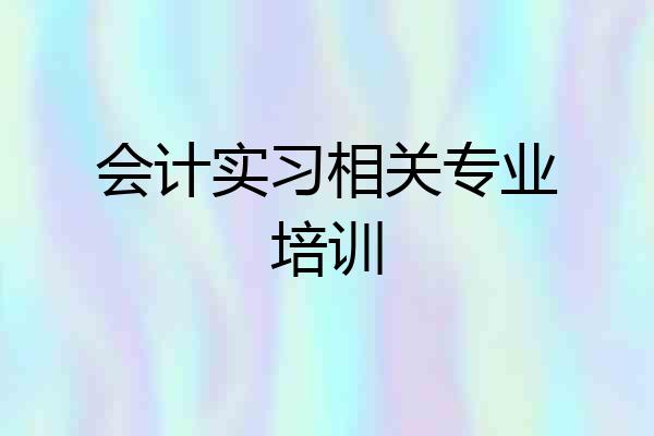 会计实习相关专业培训