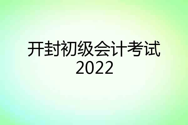 开封初级会计考试2022