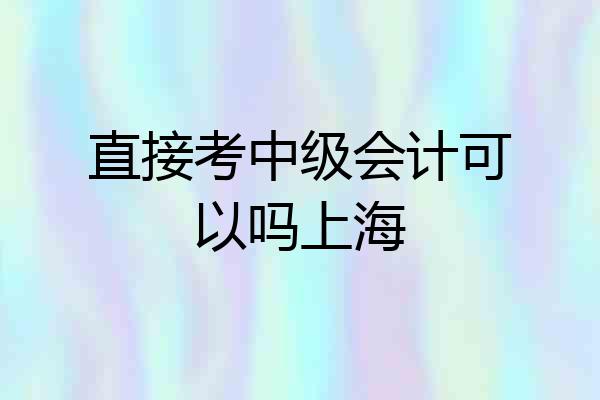 直接考中级会计可以吗上海