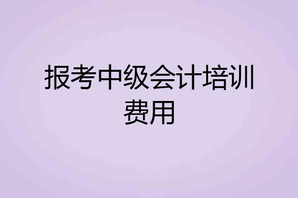 报考中级会计培训费用