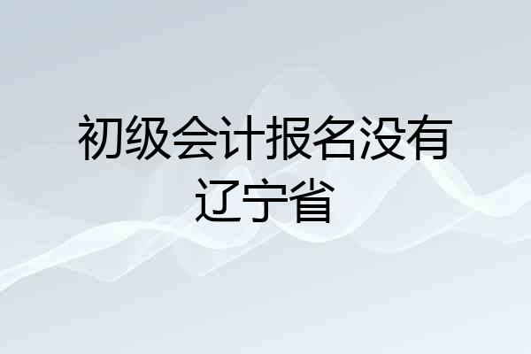 初级会计报名没有辽宁省