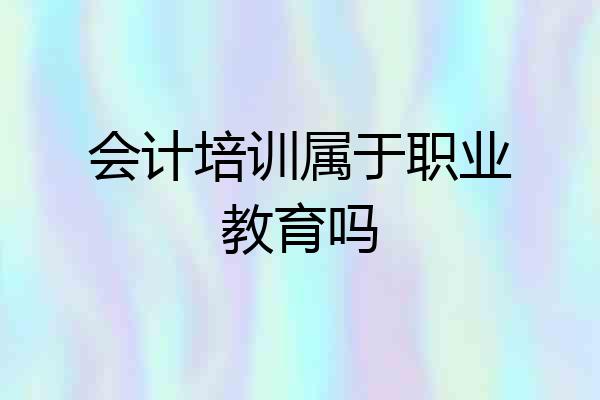会计培训属于职业教育吗